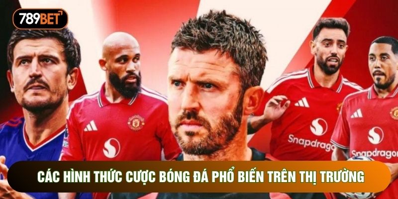Các hình thức cược bóng đá phổ biến trên thị trường Các hình thức cược bóng đá phổ biến trên thị trường