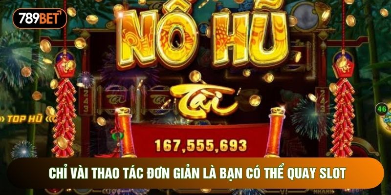 Chỉ vài thao tác đơn giản là bạn có thể quay slot