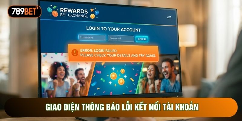 Giao diện thông báo lỗi kết nối tài khoản Giao diện thông báo lỗi kết nối tài khoản