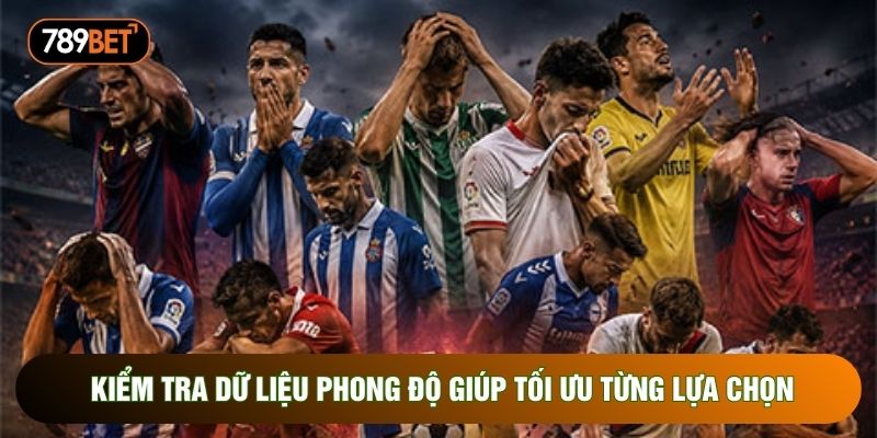 Kiểm tra dữ liệu phong độ giúp tối ưu từng lựa chọn Kiểm tra dữ liệu phong độ giúp tối ưu từng lựa chọn