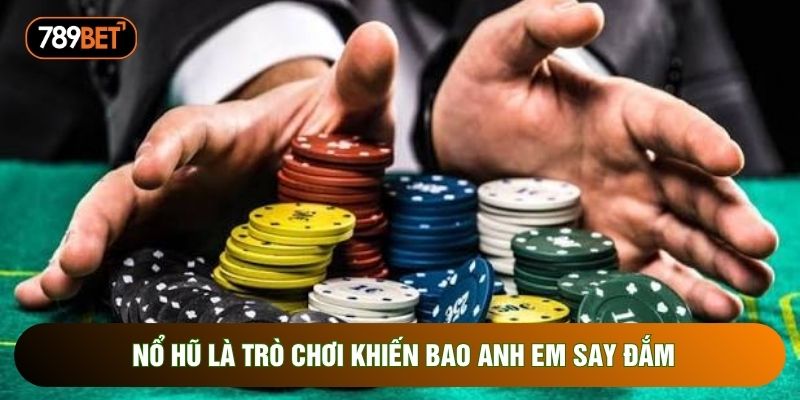 Nổ hũ là trò chơi khiến bao anh em say đắm Nổ hũ là trò chơi khiến bao anh em say đắm