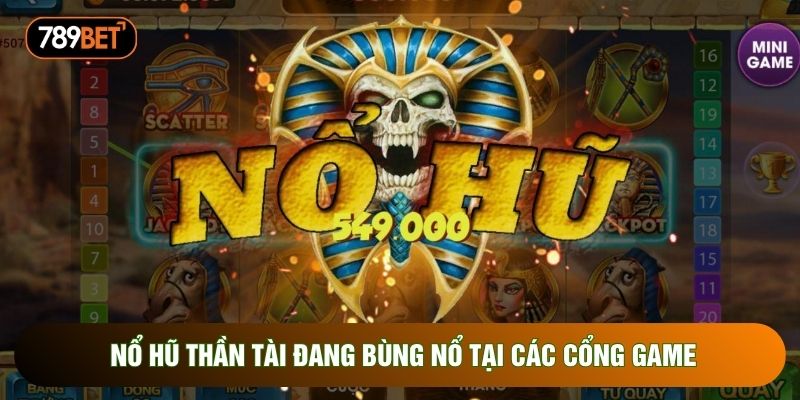 Nổ hũ thần tài đang bùng nổ tại các cổng game