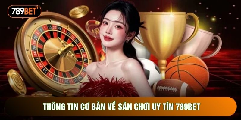 Thông tin cơ bản về sân chơi uy tín 789bet Thông tin cơ bản về sân chơi uy tín 789bet